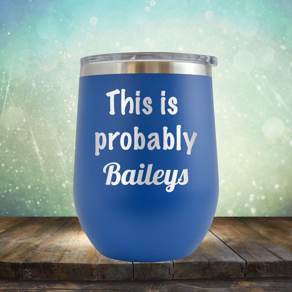 This is Probably Baileys - Stemless Wine Cup