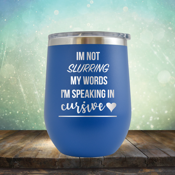 I&#39;m not Slurring my Words I&#39;m Speaking in Cursive - Stemless Wine Cup