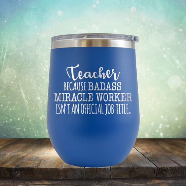 Teacher Because Badass Miracle Worker Isn&#39;t An Official Job Title - Stemless Wine Cup