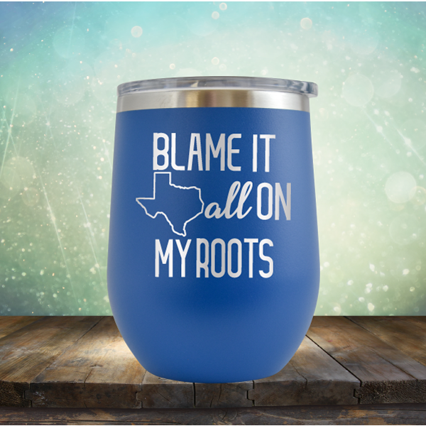 Blame it All on my Texas Roots - Stemless Wine Cup