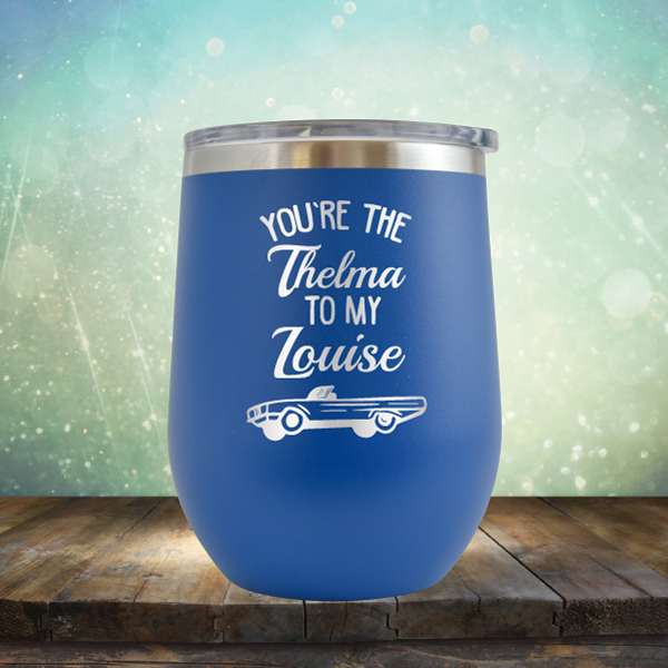 You&#39;re the Thelma to my Louise - Stemless Wine Cup