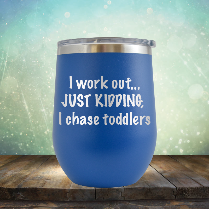 I workout. Just Kidding, I Chase Toddlers - Stemless Wine Cup