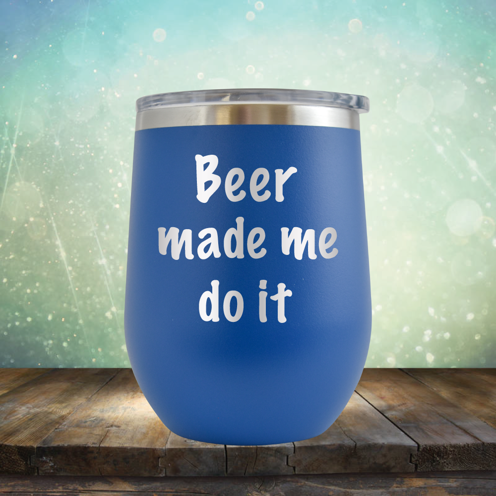 Beer Made Me Do It - Stemless Wine Cup