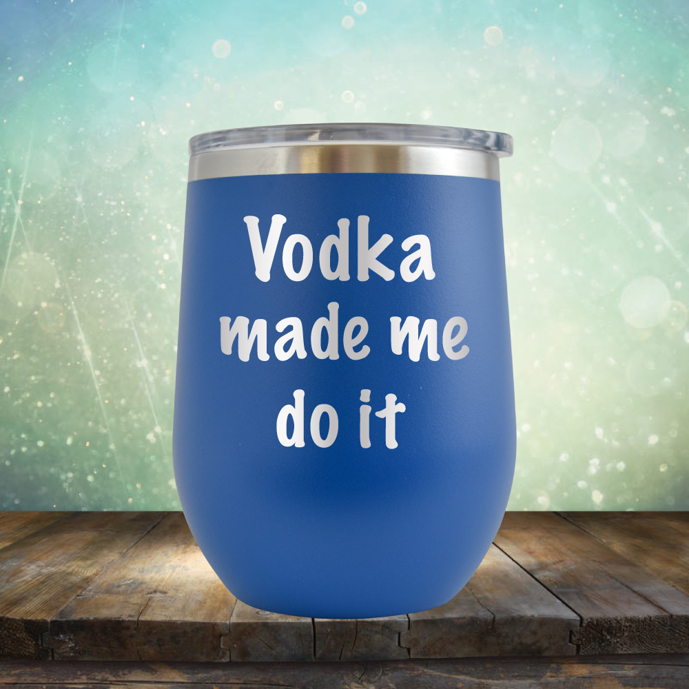 Vodka Made Me Do It - Stemless Wine Cup