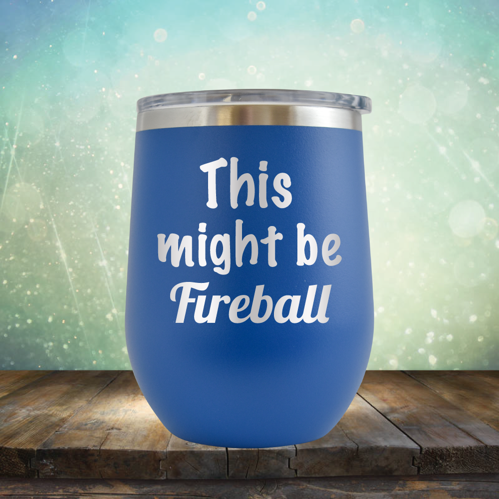 This Might Be Fireball - Stemless Wine Cup