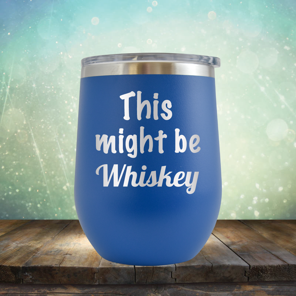 This Might Be Whiskey - Stemless Wine Cup