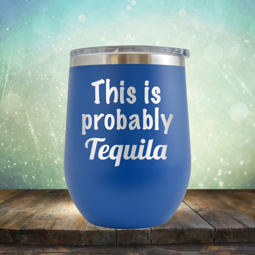 This is Probably Tequila - Stemless Wine Cup