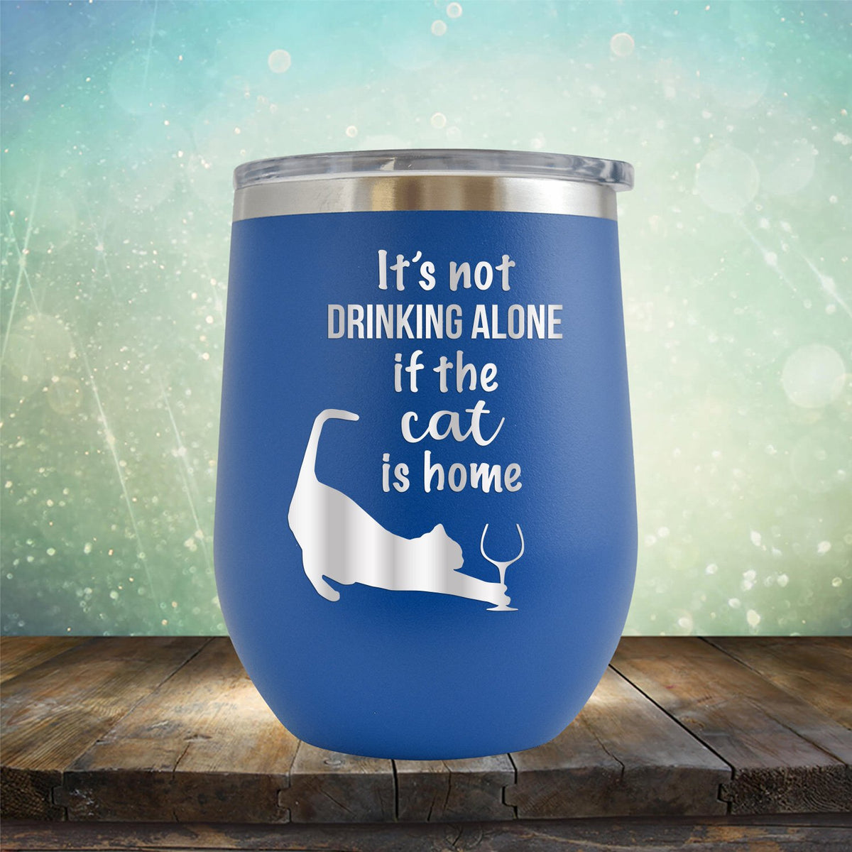 It&#39;s Not Drinking Alone If the Cat is Home - Stemless Wine Cup