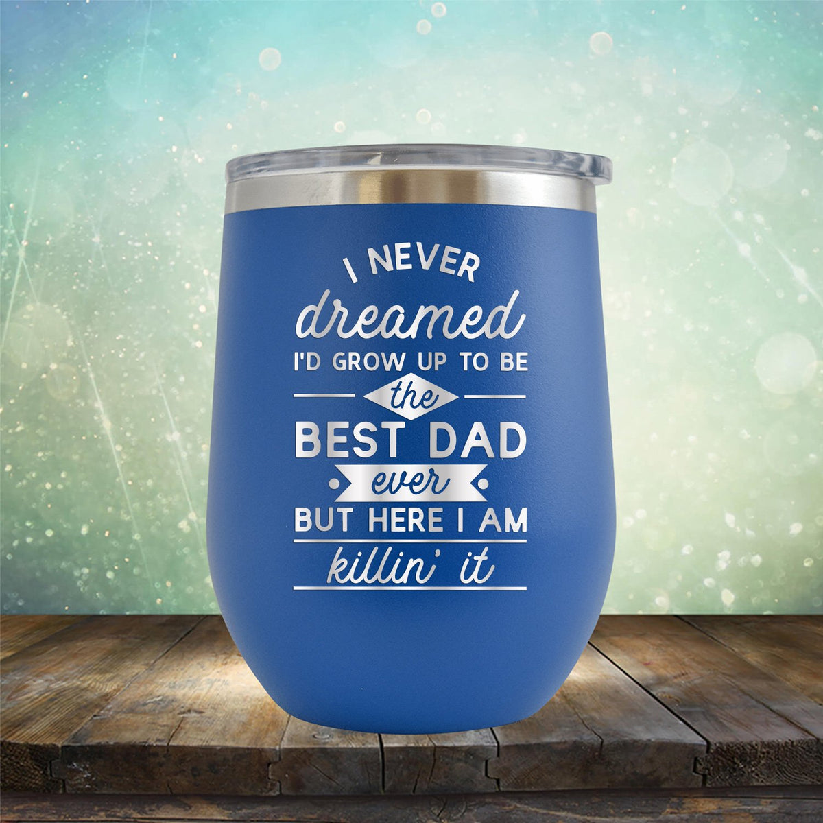 I Never Dreamed I&#39;d Grow up to Be the Best Dad Ever But Here I&#39;m Killin&#39; it - Stemless Wine Cup