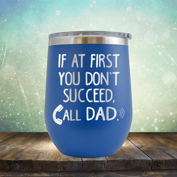 If At First You Don&#39;t Succeed, Call Dad - Stemless Wine Cup