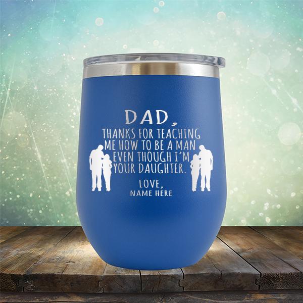 Dad Thanks For Teaching Me How to Be A Man Even Though I&#39;m Your Daughter - Stemless Wine Cup