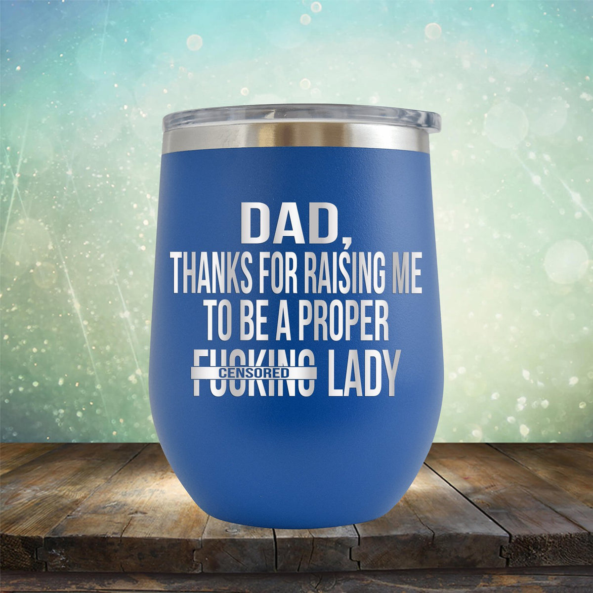 DAD Thanks For Raising Me To Be A Proper Fucking Lady - Stemless Wine Cup