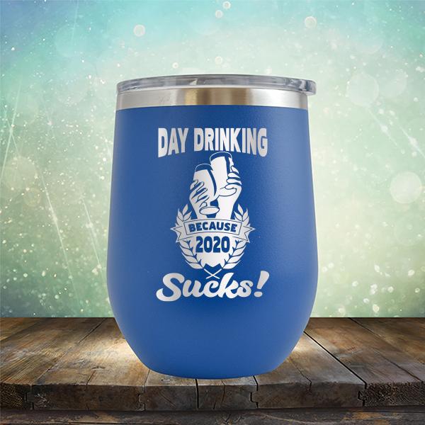 Day Drinking Because 2020 Sucks! - Stemless Wine Cup