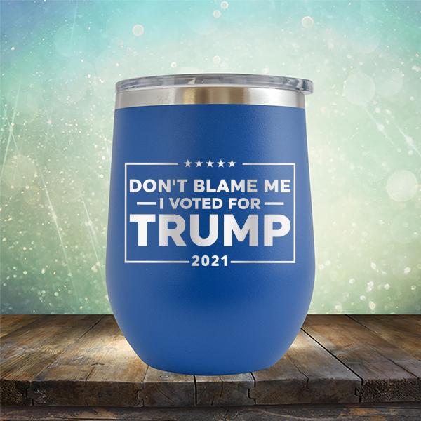 Don&#39;t Blame Me I Voted For Trump 2021 - Stemless Wine Cup