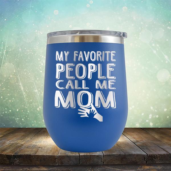 My Favorite People Call Me Mom - Stemless Wine Cup