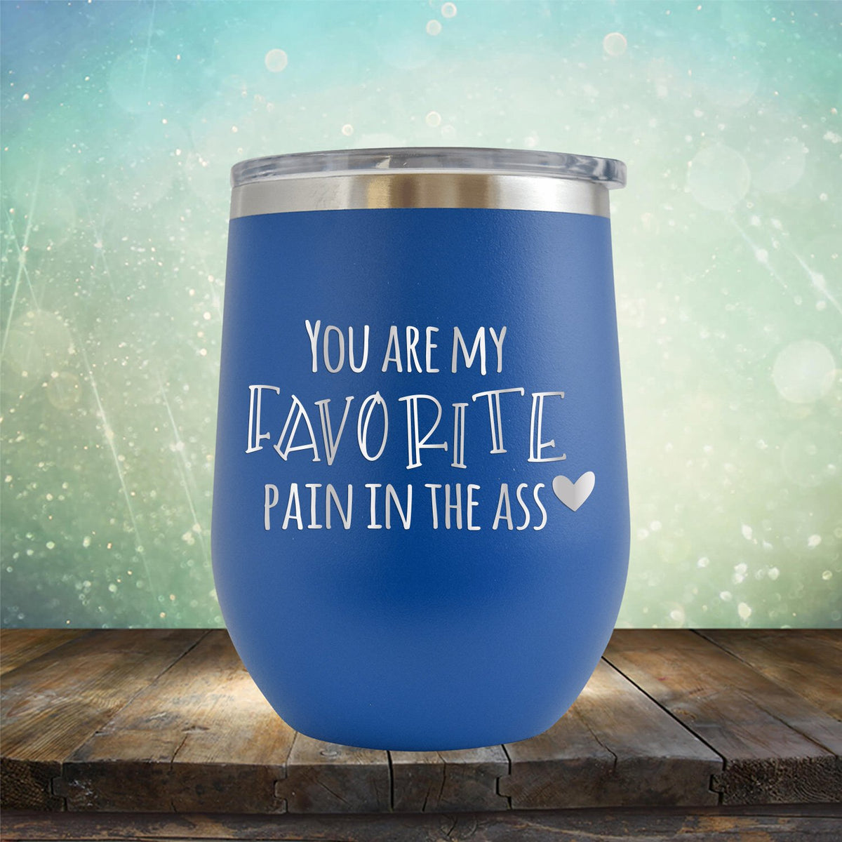 You Are My Favorite Pain in the Ass - Stemless Wine Cup