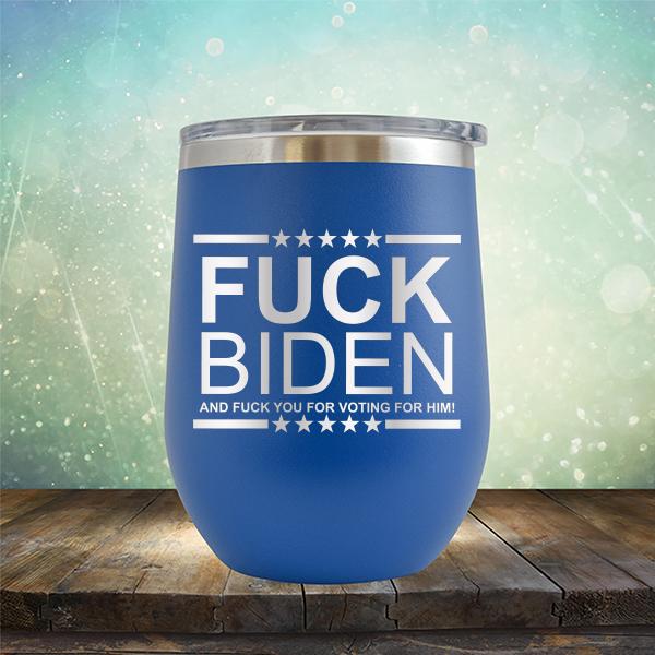 Fuck Biden And Fuck You For Voting For Him - Stemless Wine Cup