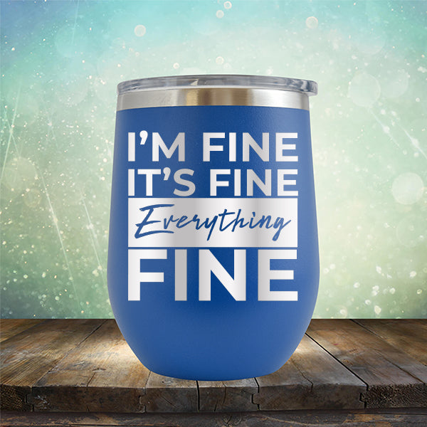 I'm Fine It's Fine Everything's Fine - Stemless Wine Cup