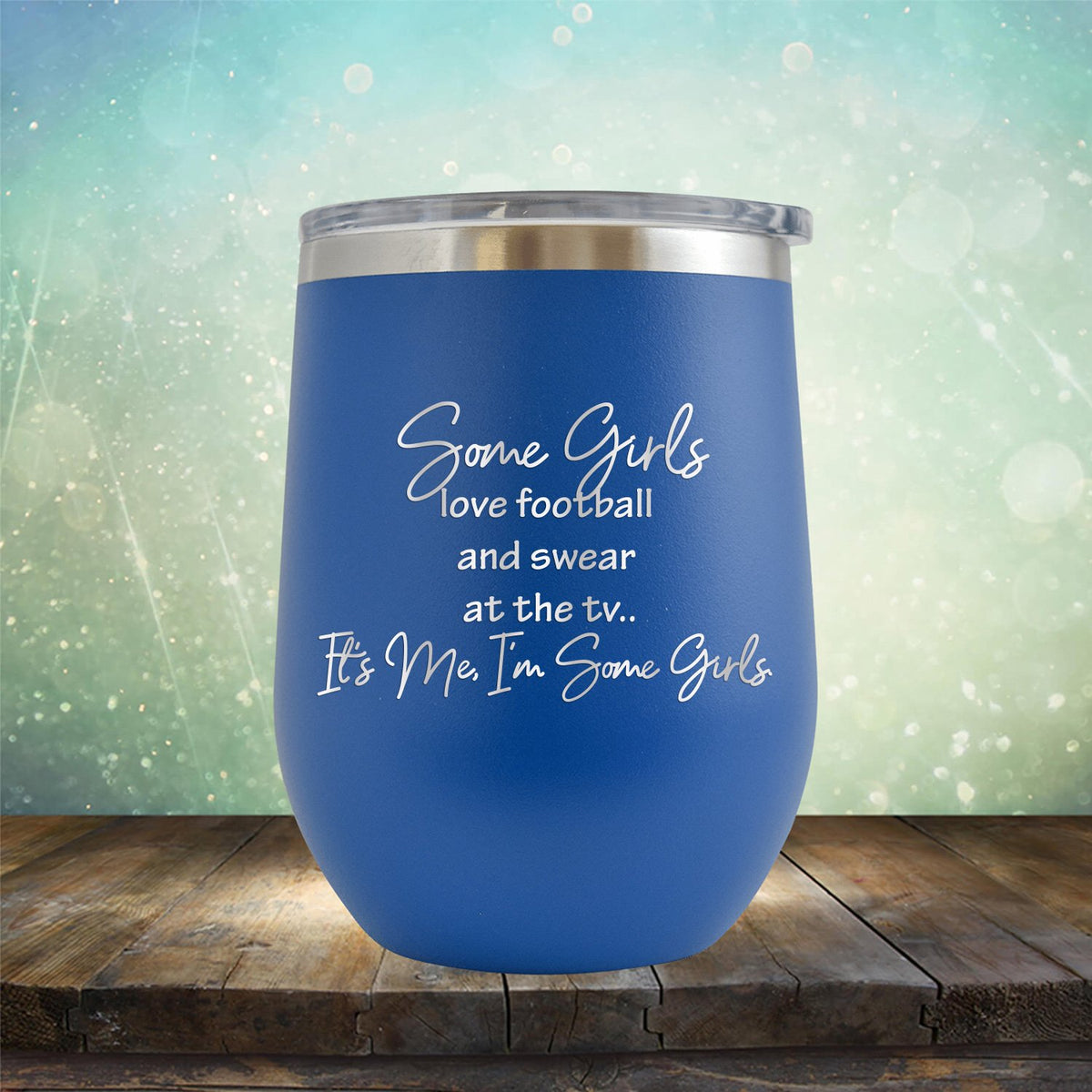 Some Girls Love Football and Swear at the TV It&#39;s Me I&#39;m Some Girls - Stemless Wine Cup