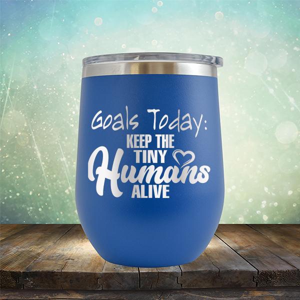Goals Today: Keep The Tiny Humans Alive - Stemless Wine Cup