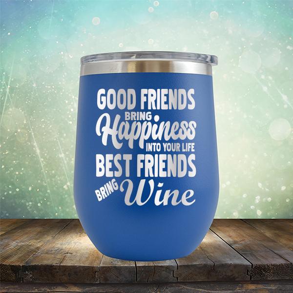 Good Friends Bring Happiness into Your Life Best Friends Bring Wine - Stemless Wine Cup