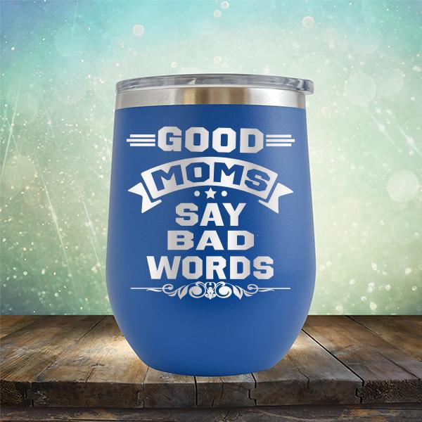 Good Moms Say Bad Words - Stemless Wine Cup