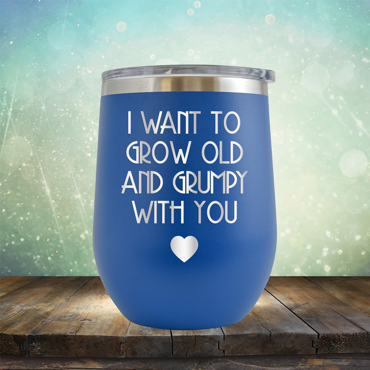 I Want to Grow Old and Grumpy with You - Stemless Wine Cup