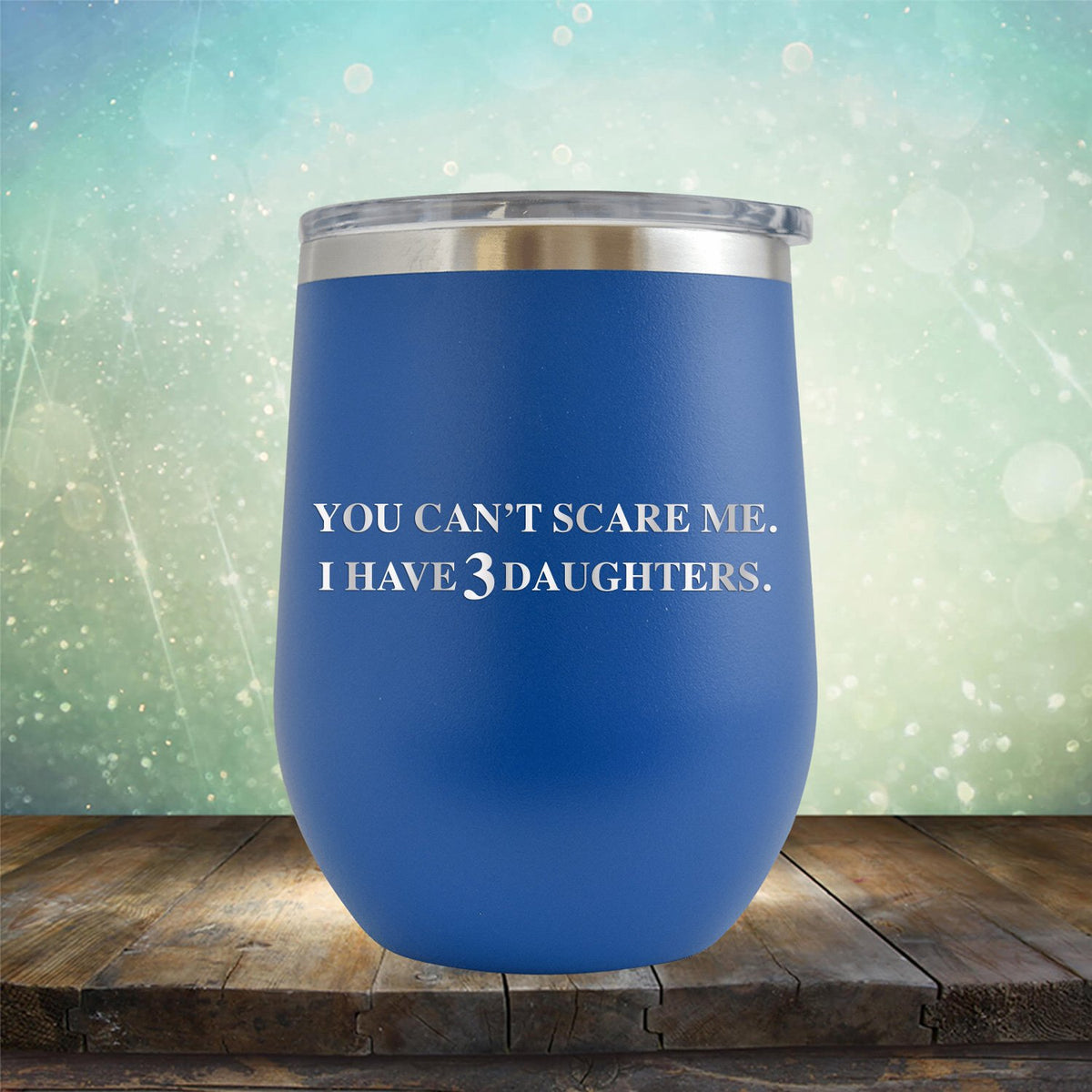 You Can&#39;t Scare Me I Have 3 Daughters - Stemless Wine Cup