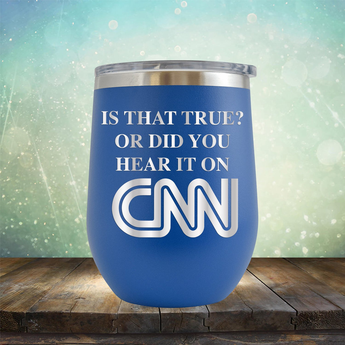Is That True? Or Did You Hear It On CNN - Stemless Wine Cup