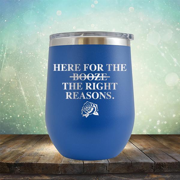 Here For The Right Reasons - Stemless Wine Cup