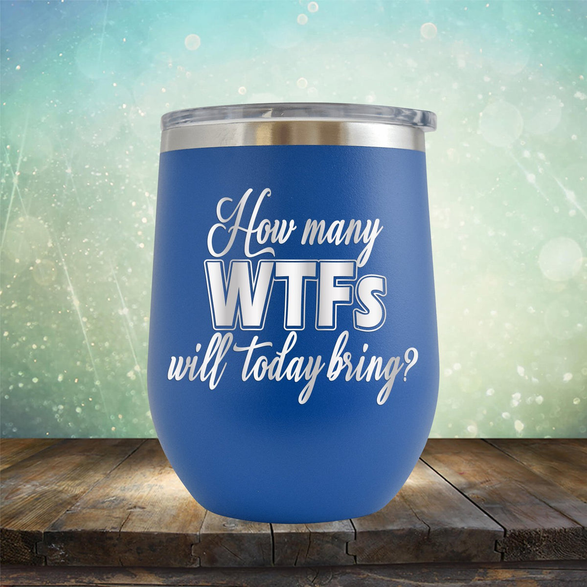 How Many WTFs Will Today Bring - Stemless Wine Cup