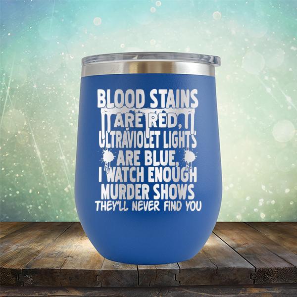 Blood Stains Are Red, Ultraviolet Lights Are Blue, I Watch Enough Murder Shows - Stemless Wine Cup