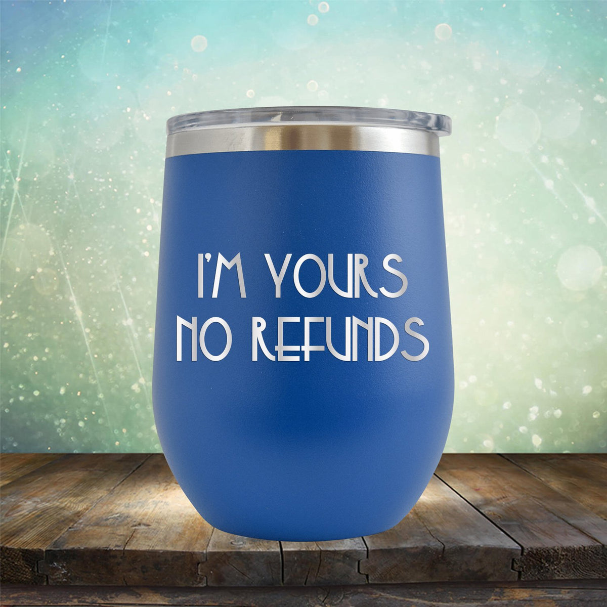 I&#39;M Yours No Refunds - Stemless Wine Cup