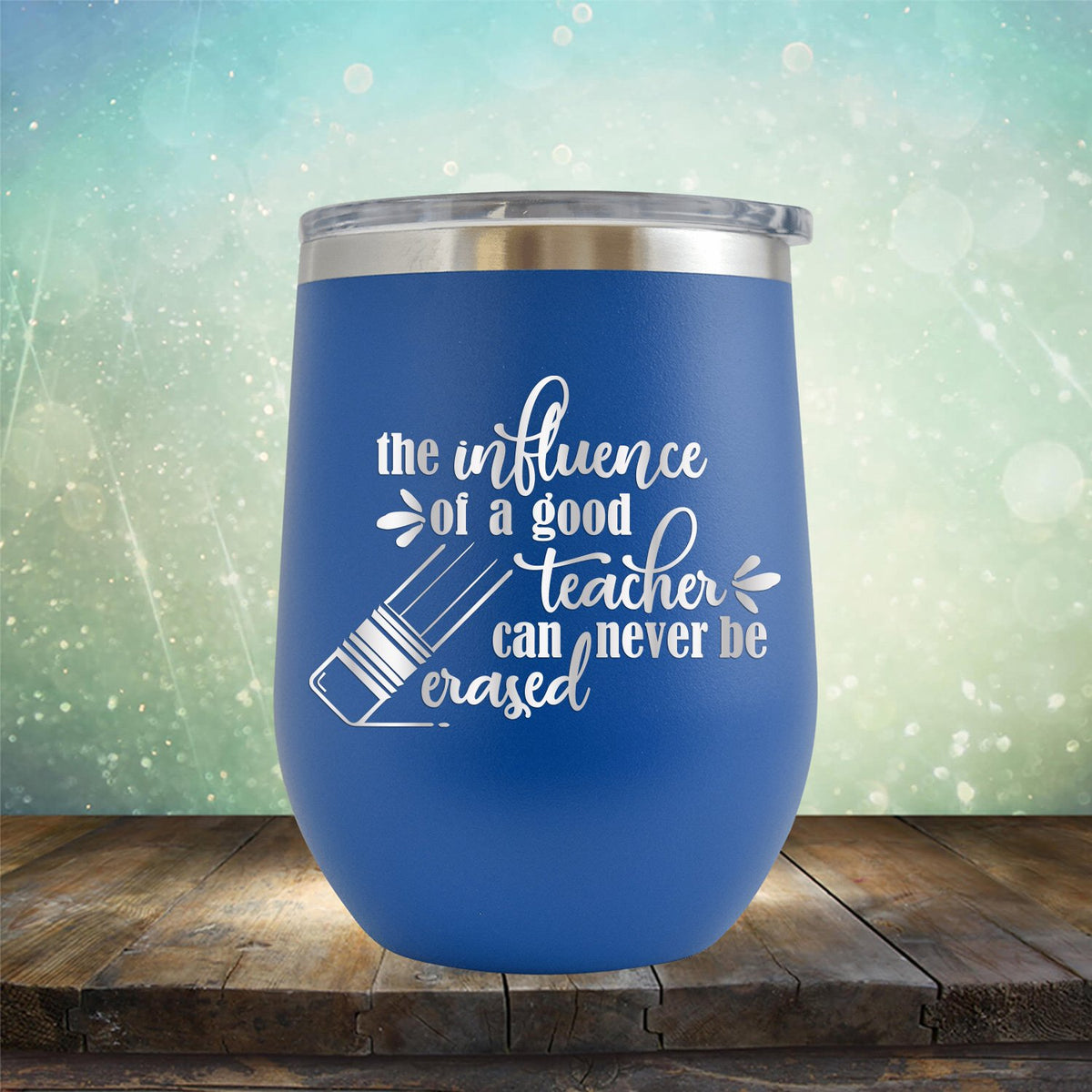 The Influence of A Good Teacher Can Never Be Erased - Stemless Wine Cup
