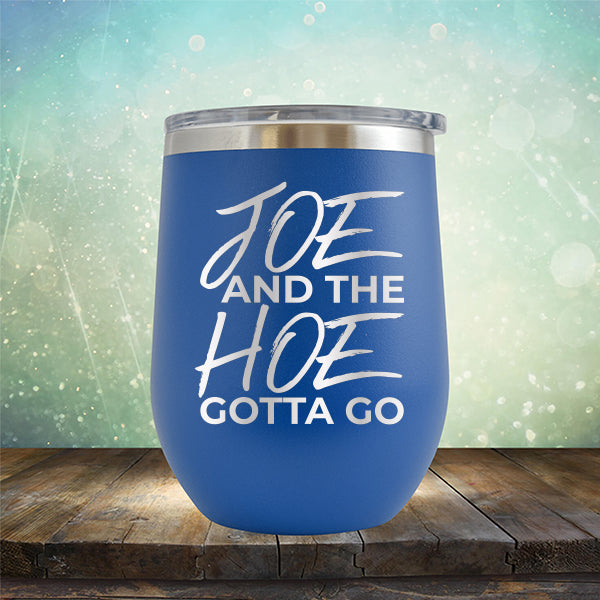 Joe And The Hoe Gotta Go - Stemless Wine Cup