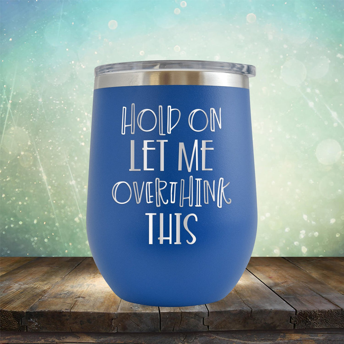 Hold On Let Me Overthink This - Stemless Wine Cup