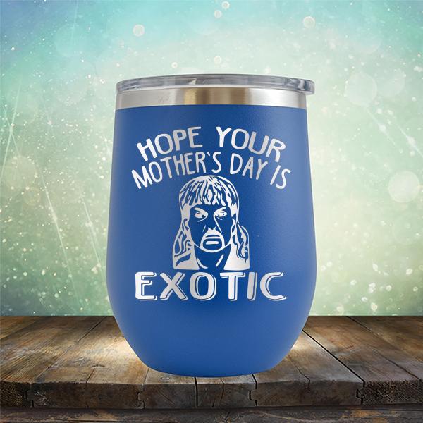 Hope Your Mother&#39;s Day is Exotic - Stemless Wine Cup