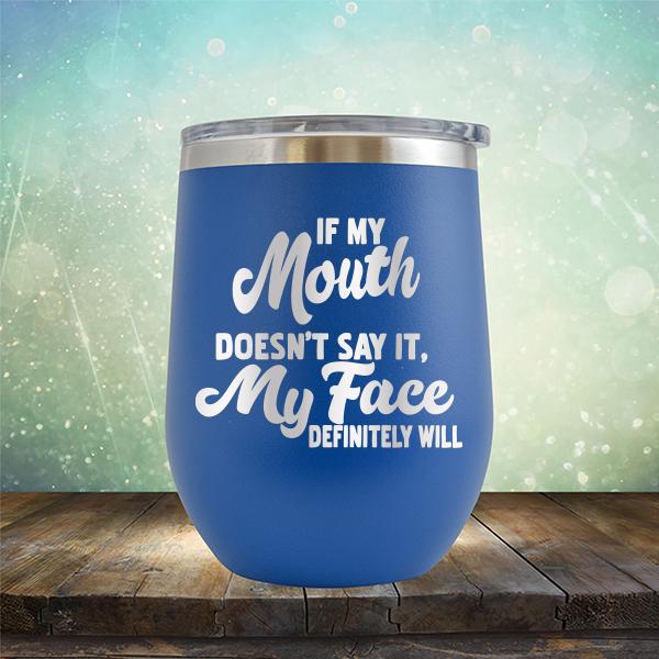 If My Mouth Doesn't Say It, My Face Definitely Will - Stemless Wine Cup
