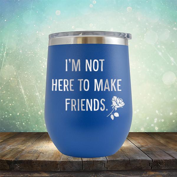 I&#39;m Not Here To Make Friends - Stemless Wine Cup
