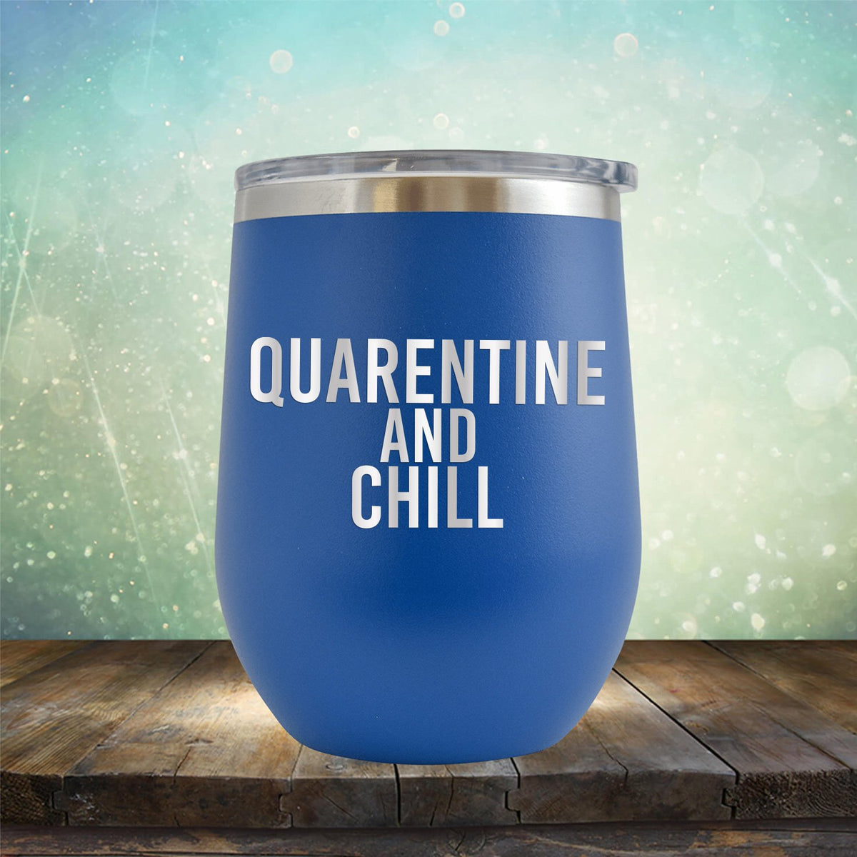 Quarantine and Chill - Stemless Wine Cup