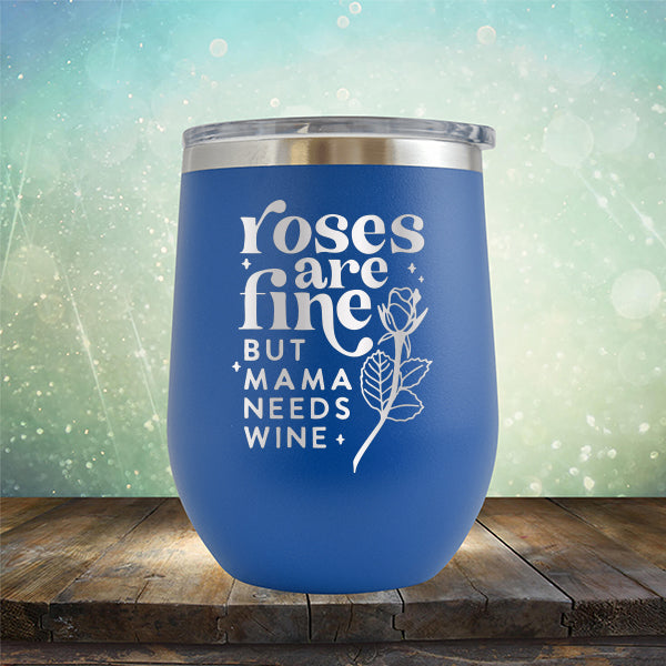 Roses Are Fine But Mama Needs Wine - Stemless Wine Cup