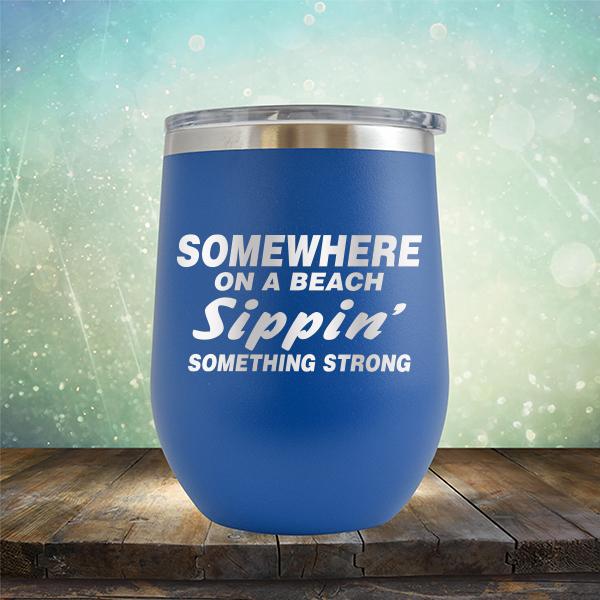 Somewhere On A Beach Sippin&#39; Something Strong - Stemless Wine Cup