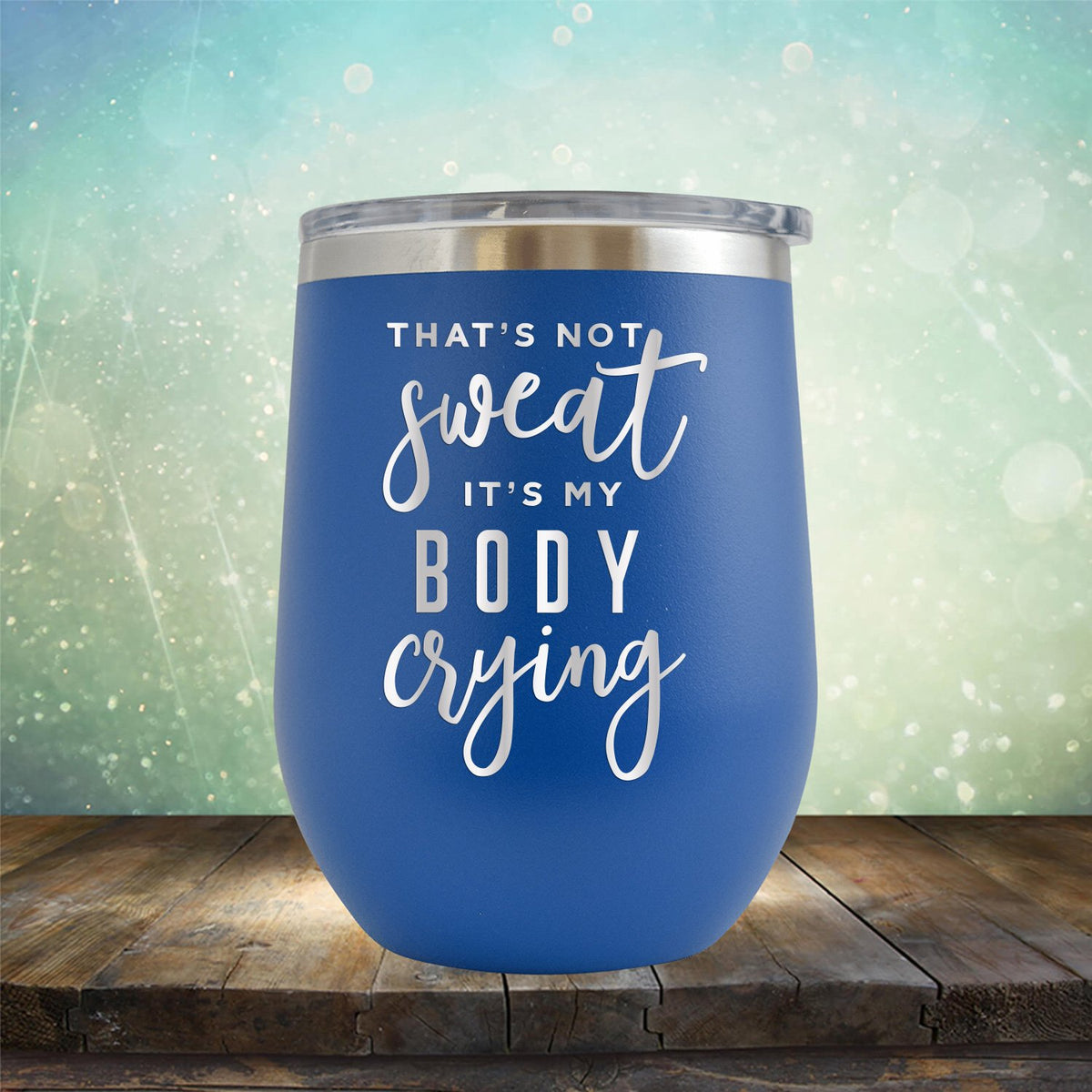 That&#39;s Not Sweat It&#39;s My Body Crying - Stemless Wine Cup