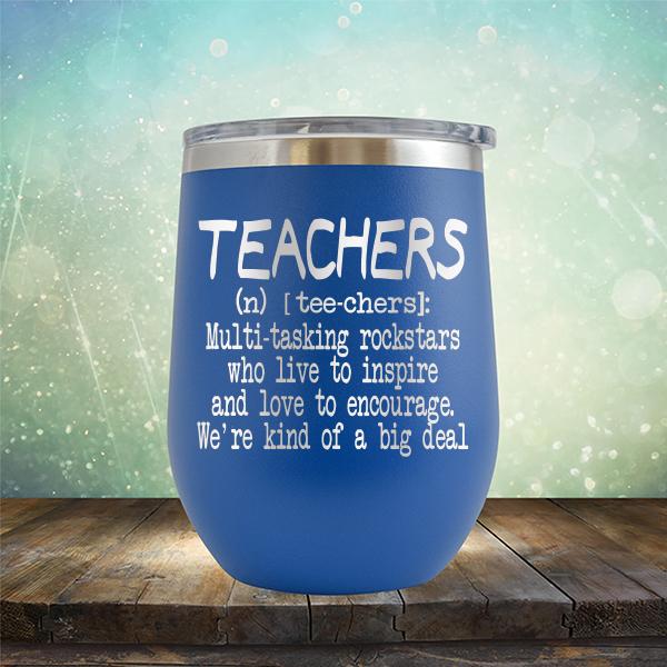 Teachers (n) [tee-chers]: Multi-tasking Rockstars Who Live to inspire and Love to Encourage. We&#39;re Kind of A Big Deal - Stemless Wine Cup