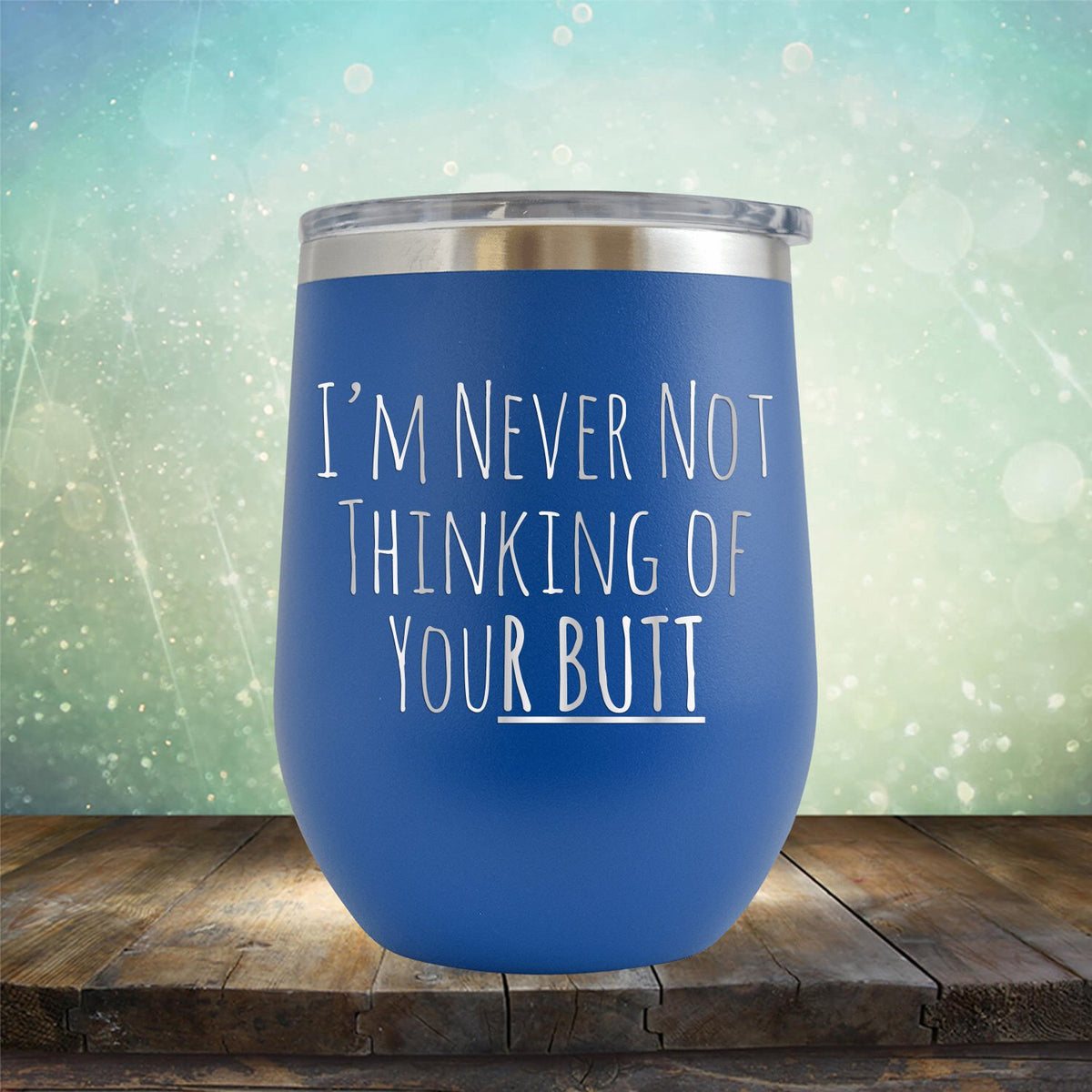 I&#39;M Never Not Thinking of Your Butt - Stemless Wine Cup
