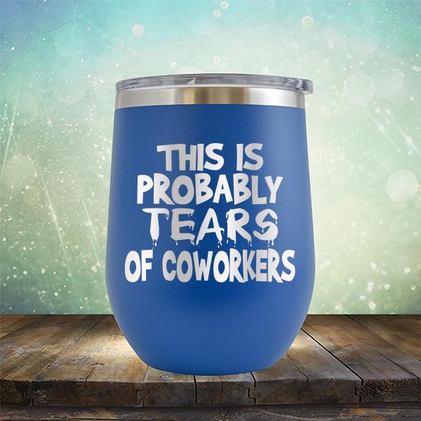 This is Probably Tears of Coworkers - Stemless Wine Cup