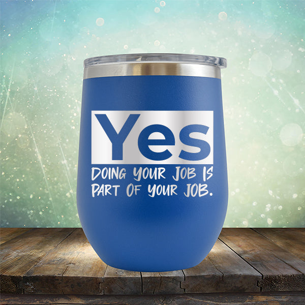 Yes Doing Your Job is Part of Your Job - Stemless Wine Cup