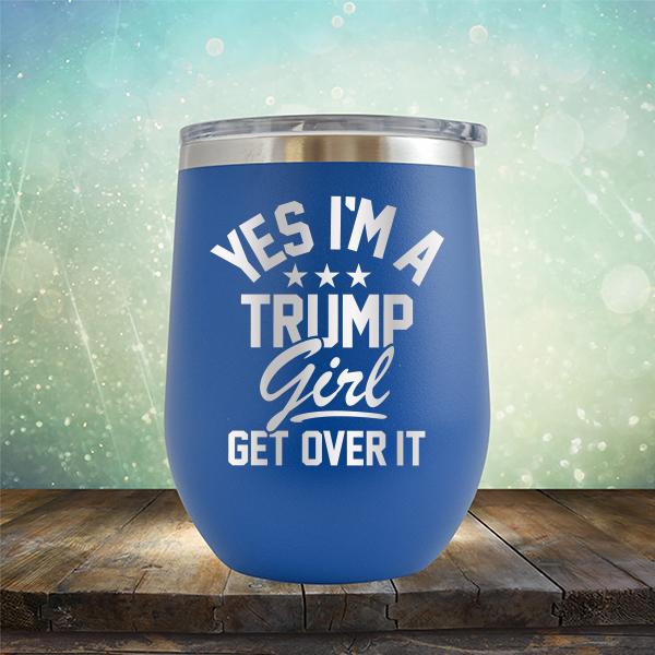 Yes I'm A Trump Girl Get Over It - Stemless Wine Cup