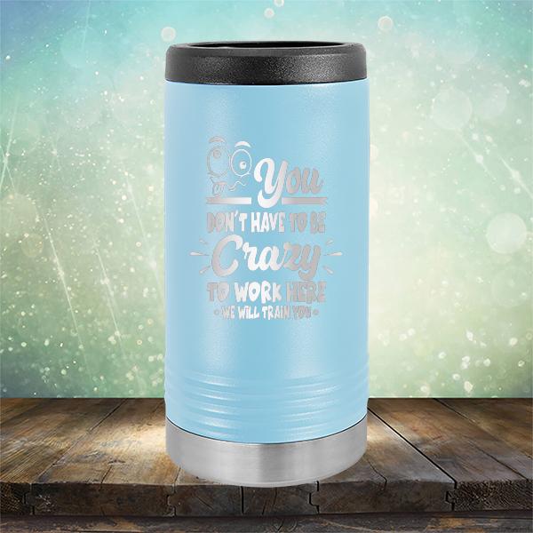 You Don't Have To Be Crazy To Work Here We Will Train You - Laser Etched Tumbler Mug