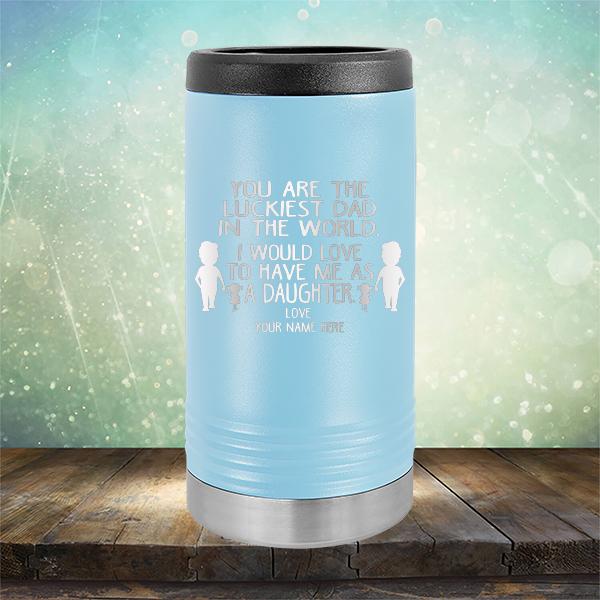 You Are The Luckiest Dad in The World. I Would Love to Have Me As A Daughter - Laser Etched Tumbler Mug